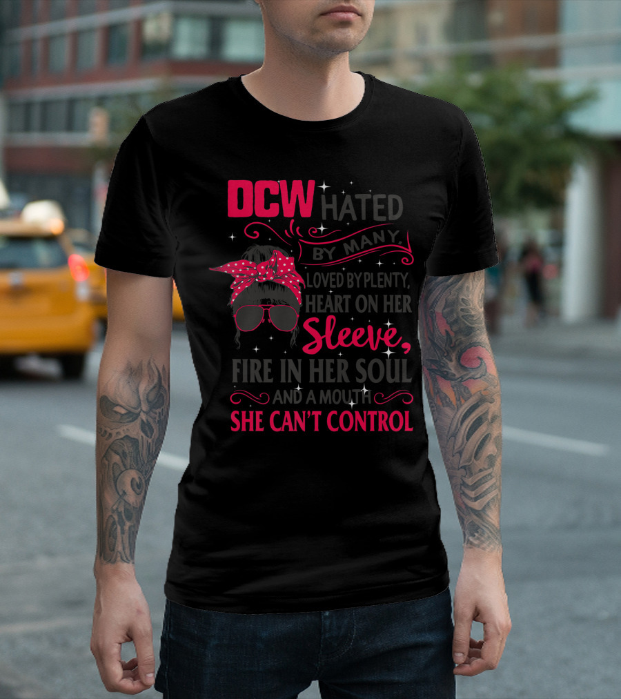 DCW Hated By Many Loved By Plenty Heart On Her Sleeve Fire In Her Soul Mouth She Can't Control T-Shirt