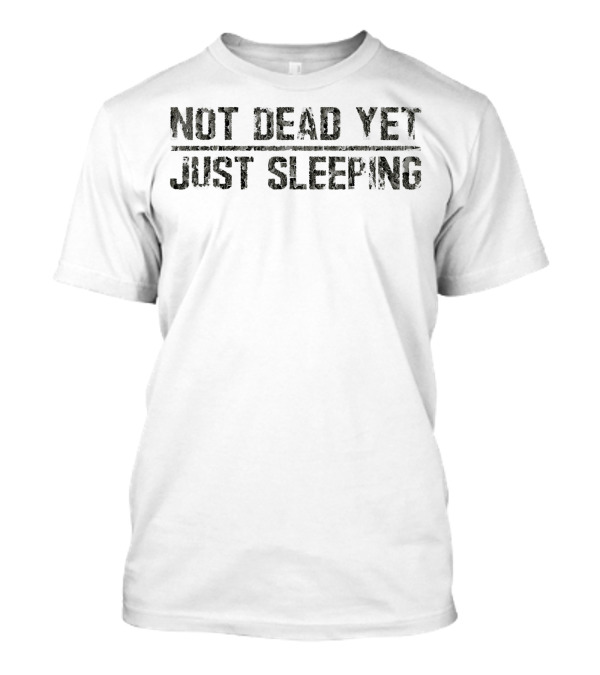 Not Dead Yet Just Sleeping Dark Camouflage Military Text T-Shirt
