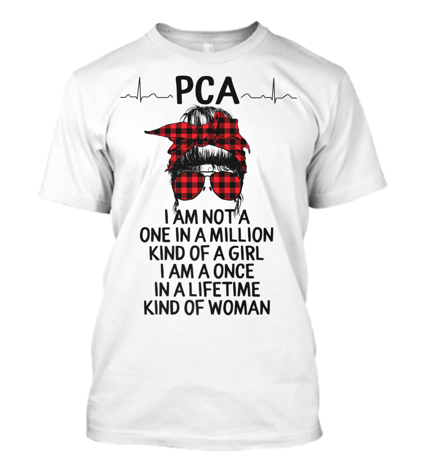 PCA I Am Not A One In A Million Kind Of Girl I Am A Once In A Lifetime Kind Of Woman T-Shirt