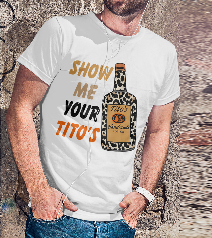 Show Me Your Tito's Handmade Vodka Alcohol Lover T-Shirt