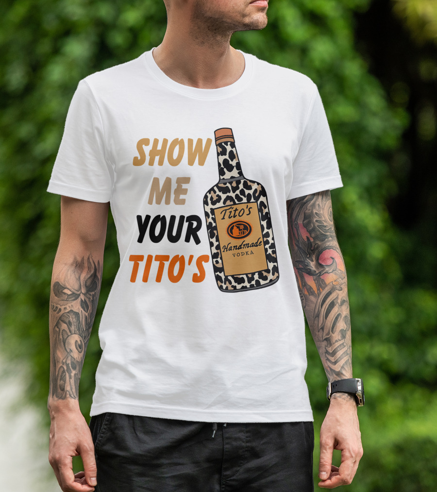 Show Me Your Tito's Handmade Vodka Alcohol Lover T-Shirt