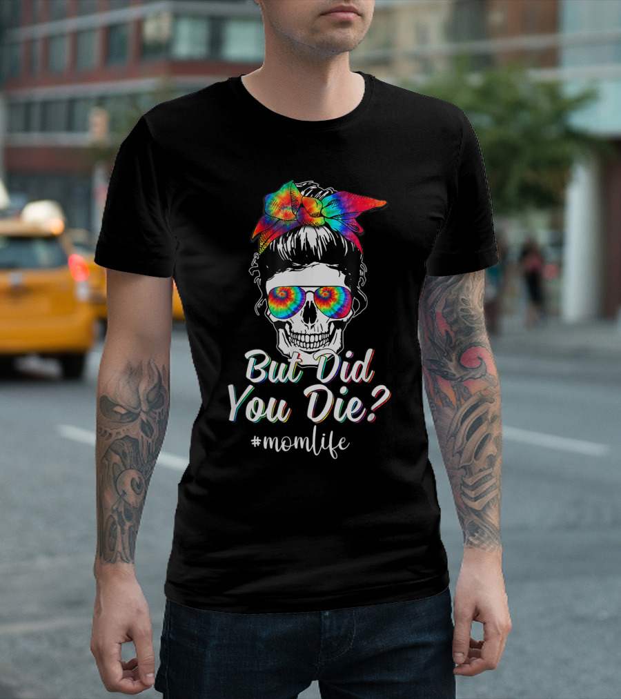 But Did You Die Skull Lady Mom Life Tie Dye T-Shirt