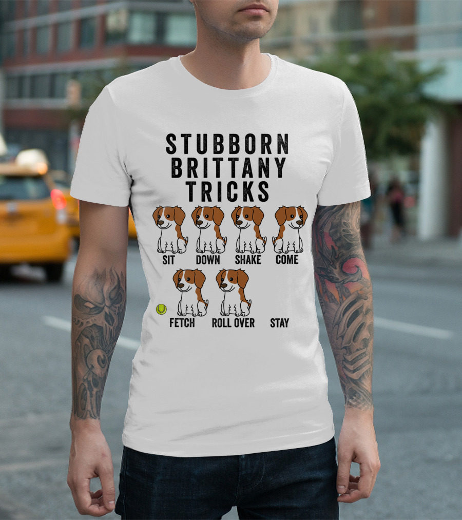 Stubborn Brittany Spaniel Sit Down Shake Come Fetch Roll Over Stay Tricks T-Shirt