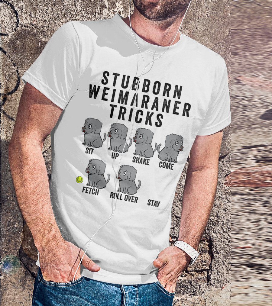 STUBBORN WEIMARANER TRICKS SIT UP SHAKE COME FETCH ROLL OVER STAY T-Shirt