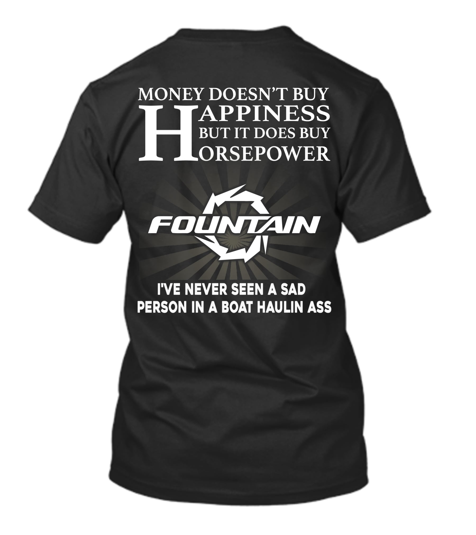 MONEY DOESN'T BUY HAPPINESS BUT IT DOES BUY HORSEPOWER FOUNTAIN I'VE NEVER SEEN A SAD PERSON IN A BOAT HAULIN ASS T-Shirt