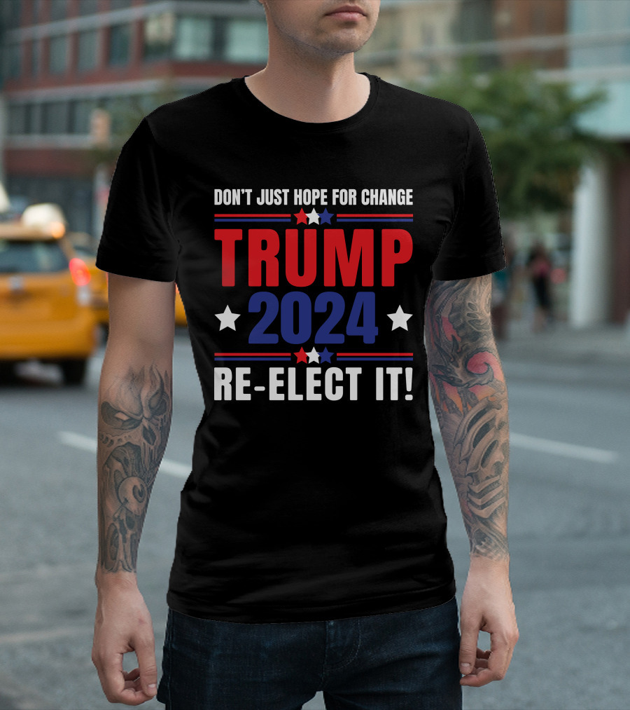 Don’t Just Hope For Change Re-Elect It Trump T-Shirt