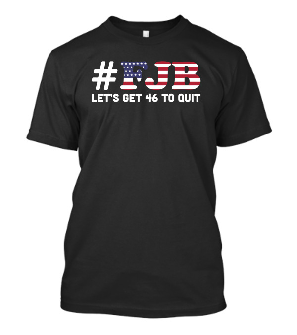 FJB Let's Get 46 To Quit American Flag T-Shirt