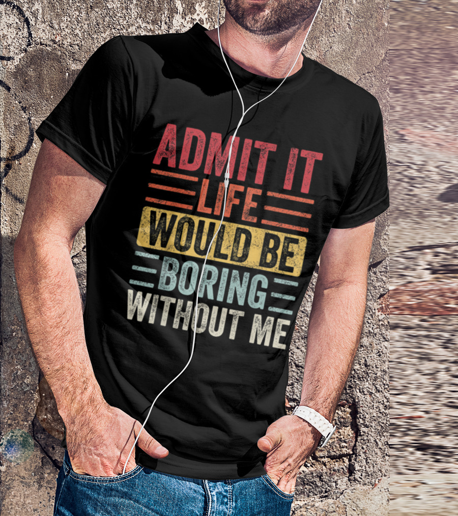 Admit It Life Would Be Boring Without Me Text Blocks In Distressed Red Yellow Blue And Gray T-Shirt