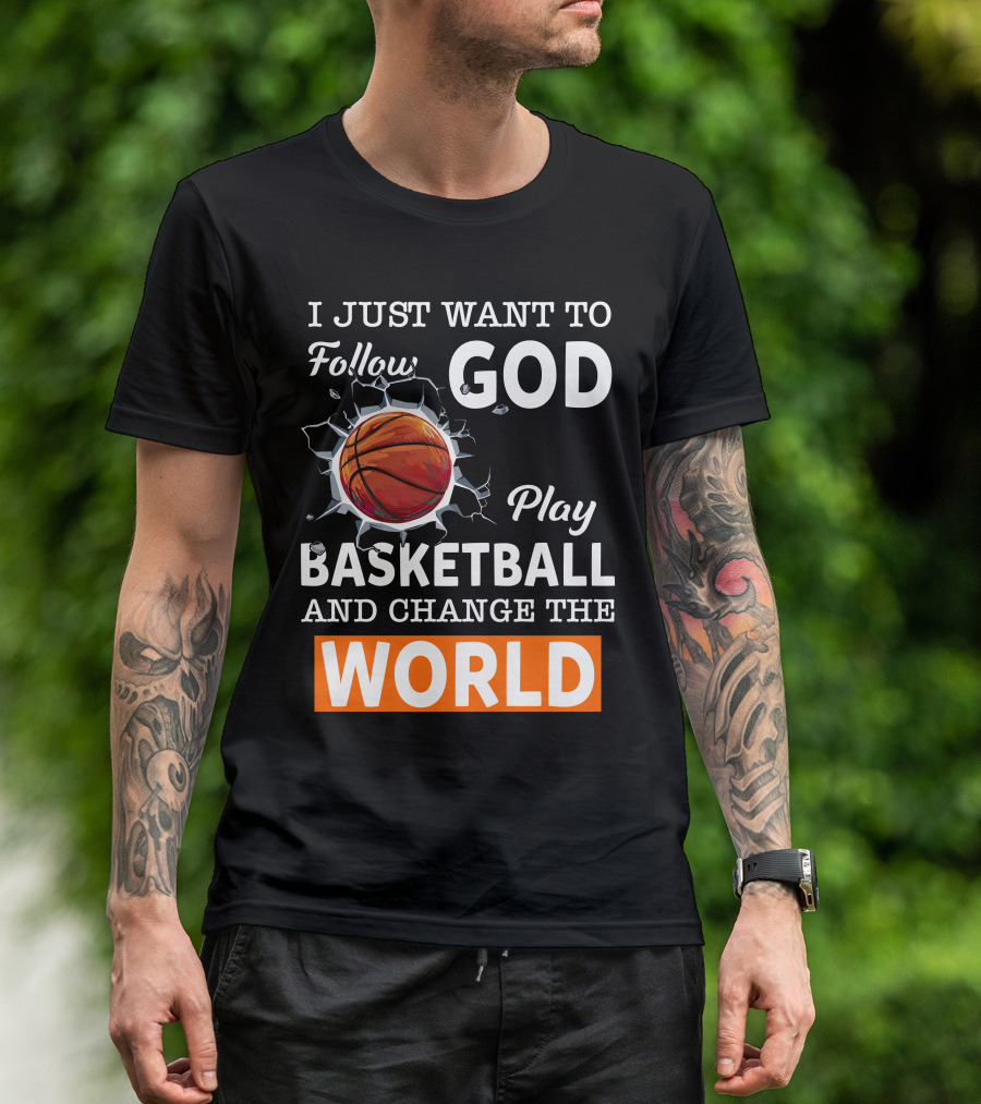I Just Want To Follow God Play Basketball And Change The World Basketball T-Shirt