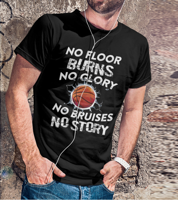 No Floor Burns No Glory No Bruises No Story Basketball Crashing Through Wall T-Shirt