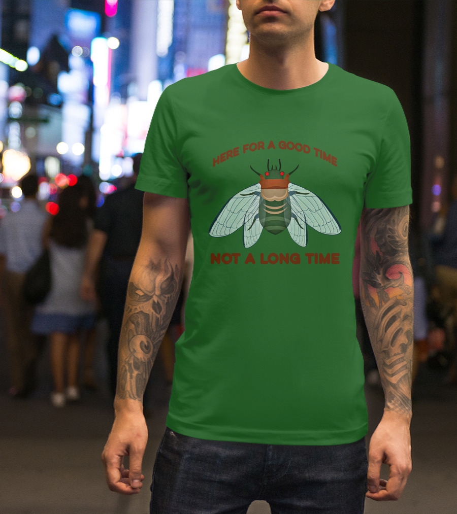 Here For A Good Time Not A Long Time Cicada T-Shirt