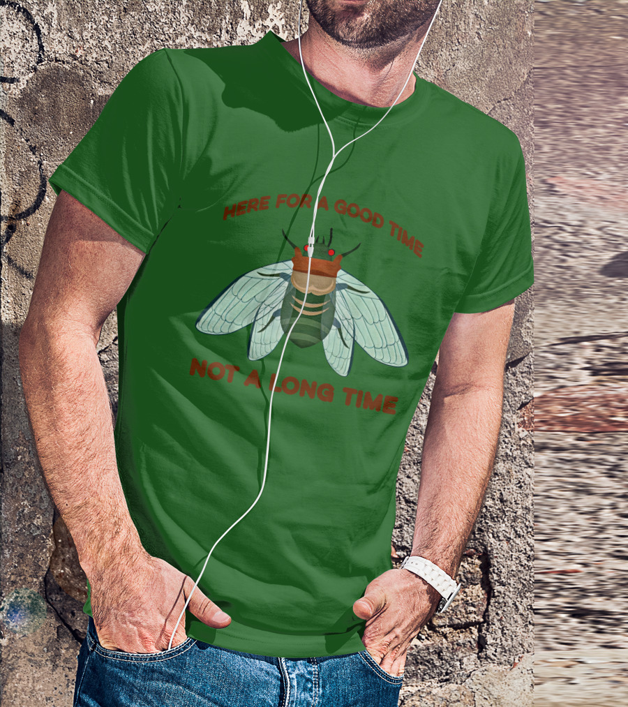 Here For A Good Time Not A Long Time Cicada T-Shirt