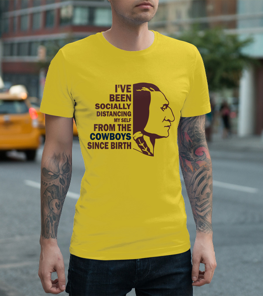 I've Been Socially Distancing My Self From The Cowboys Since Birth T-Shirt