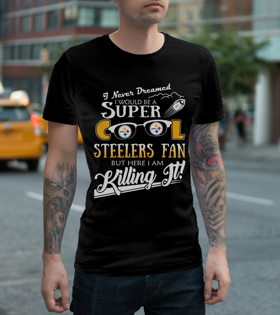 i never dreamed i would be a super cool steelers fan but here i am killing it T-Shirt