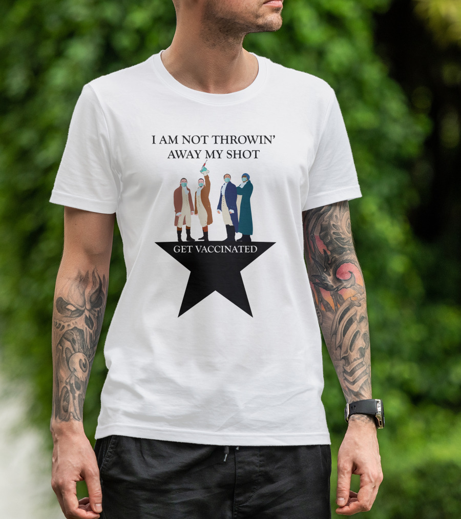 I Am Not Throwin' Away My Shot Get Vaccinated T-Shirt