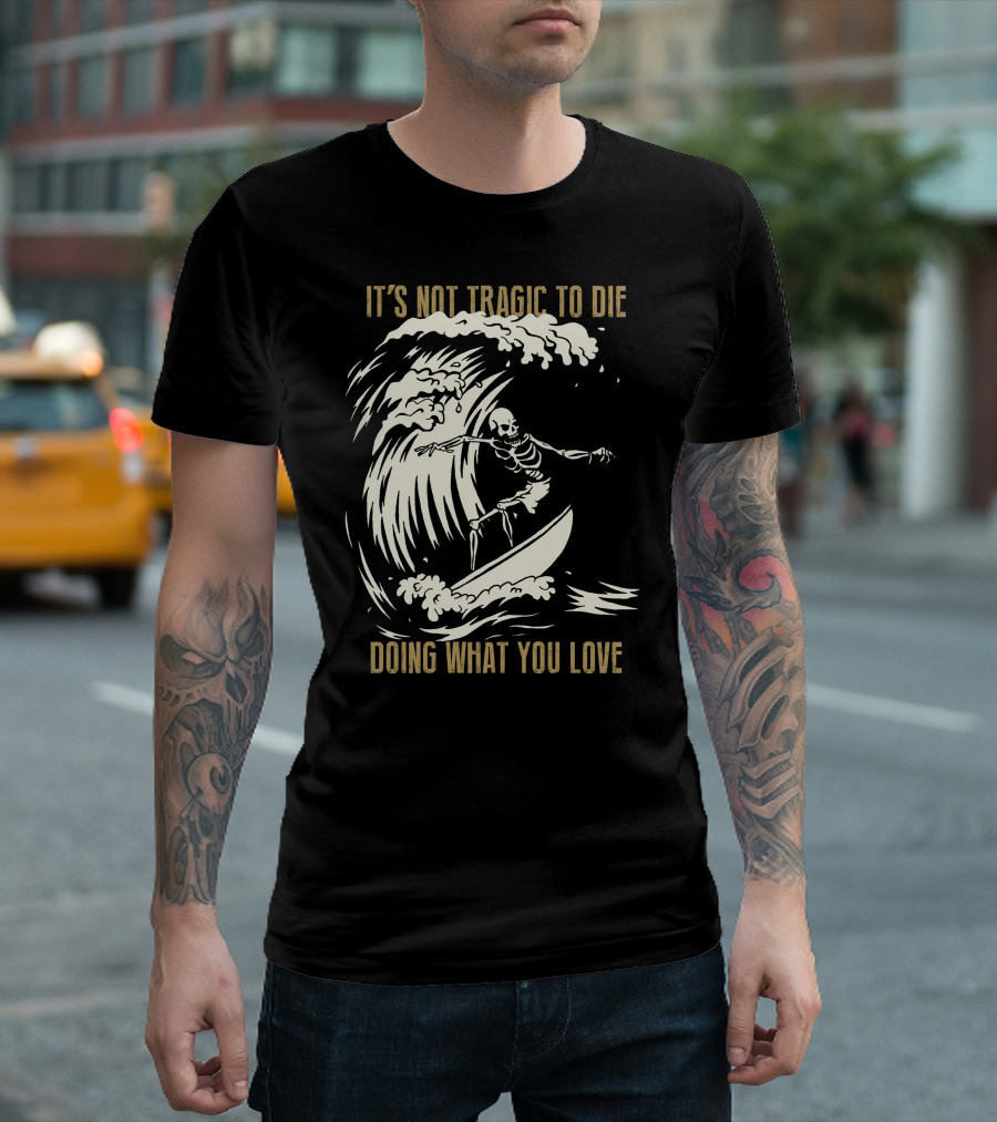 Skull Surfer It’s Not Tragic to Die Doing What You Love T-Shirt