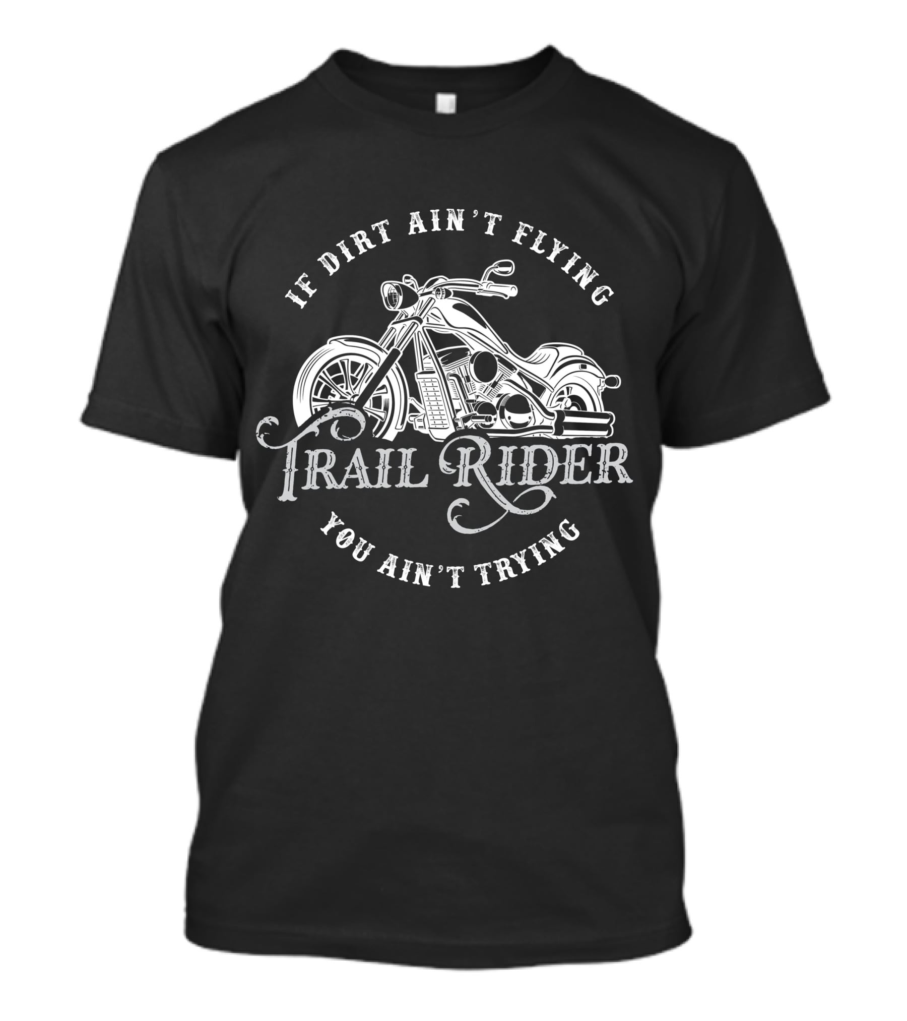 If Dirt Ain't Flying You Ain't Trying Trail Rider T-Shirt
