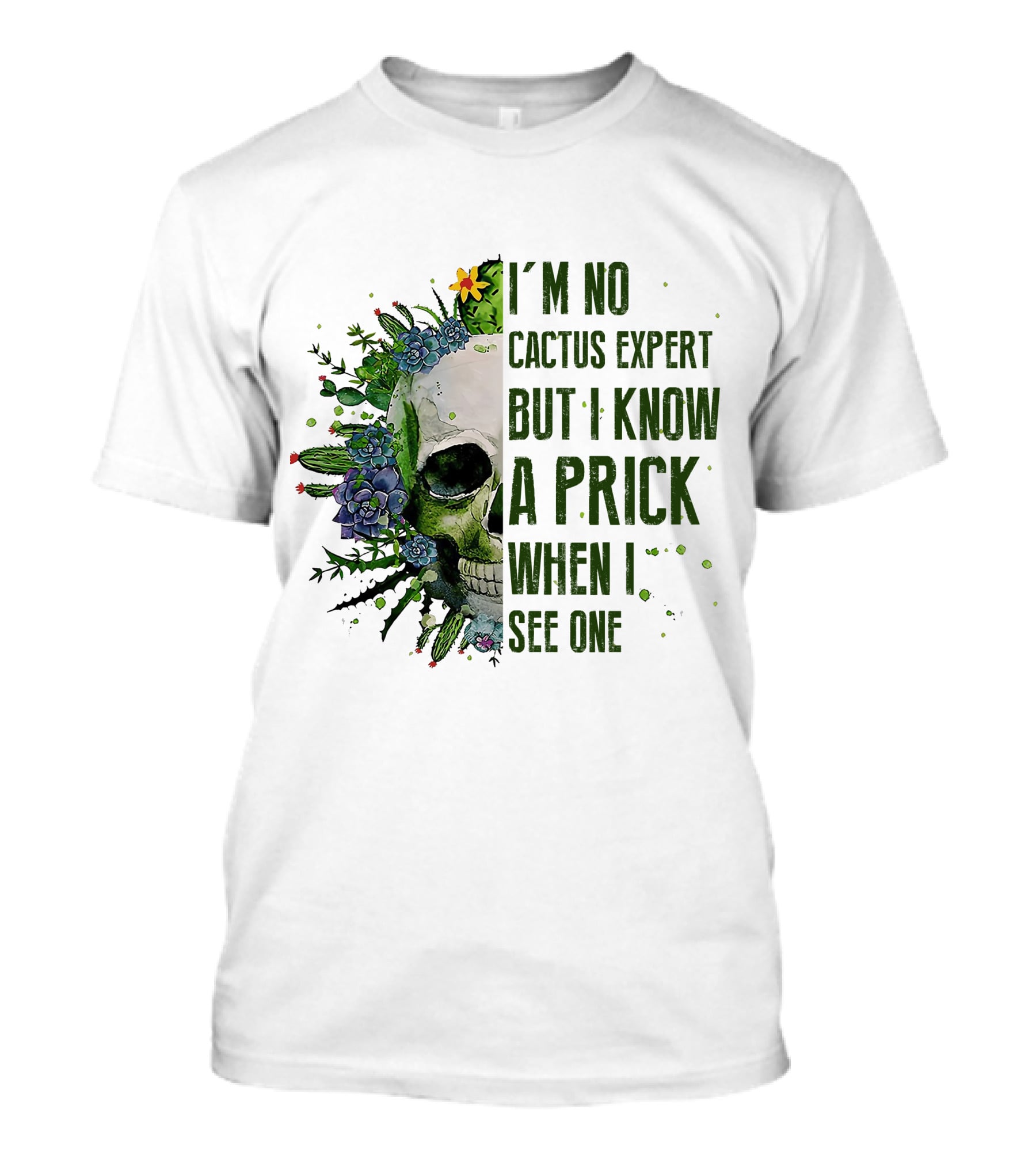 I'm No Cactus Expert But I Know A Prick When I See One Skull Surrounded By Cacti And Flowers T-Shirt