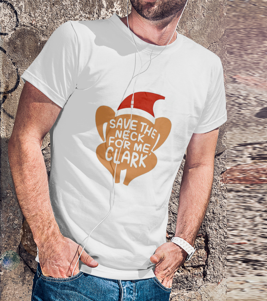 Save The Neck For Me Clark Turkey With Santa Hat T-Shirt