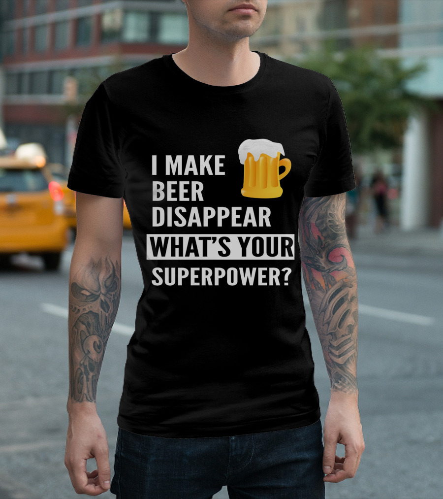 I Make Beer Disappear What's Your Superpower Beer Mug T-Shirt