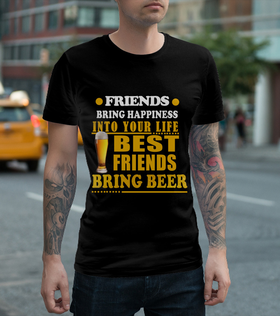 Friends Bring Happiness Into Your Life Best Friends Bring Beer Glass T-Shirt