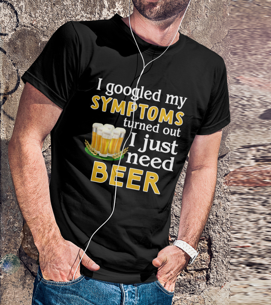 I Googled My Symptoms Turned Out I Just Need Beer With Glasses And Wheat Icons T-Shirt