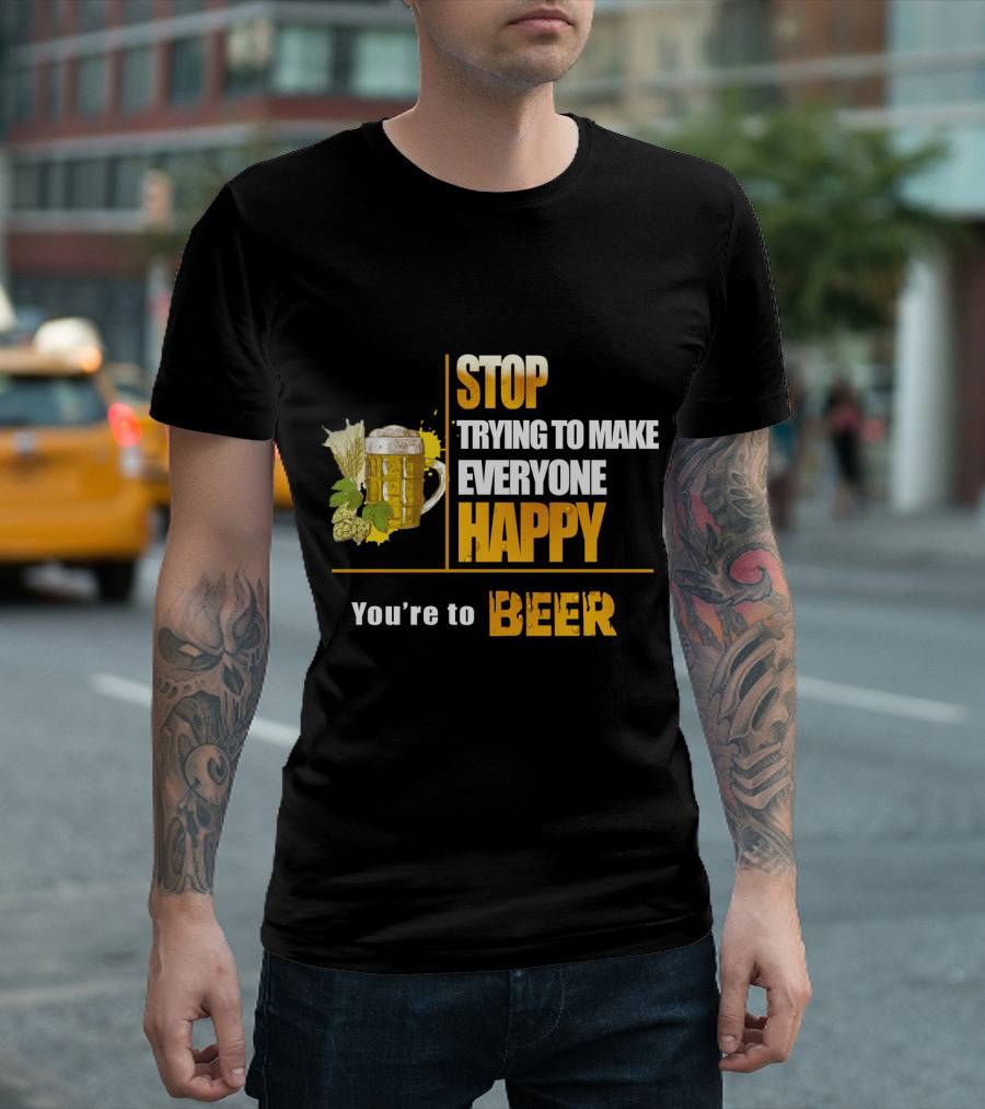 Stop Trying to Make Everyone Happy You're to Beer Mug with Hops T-Shirt