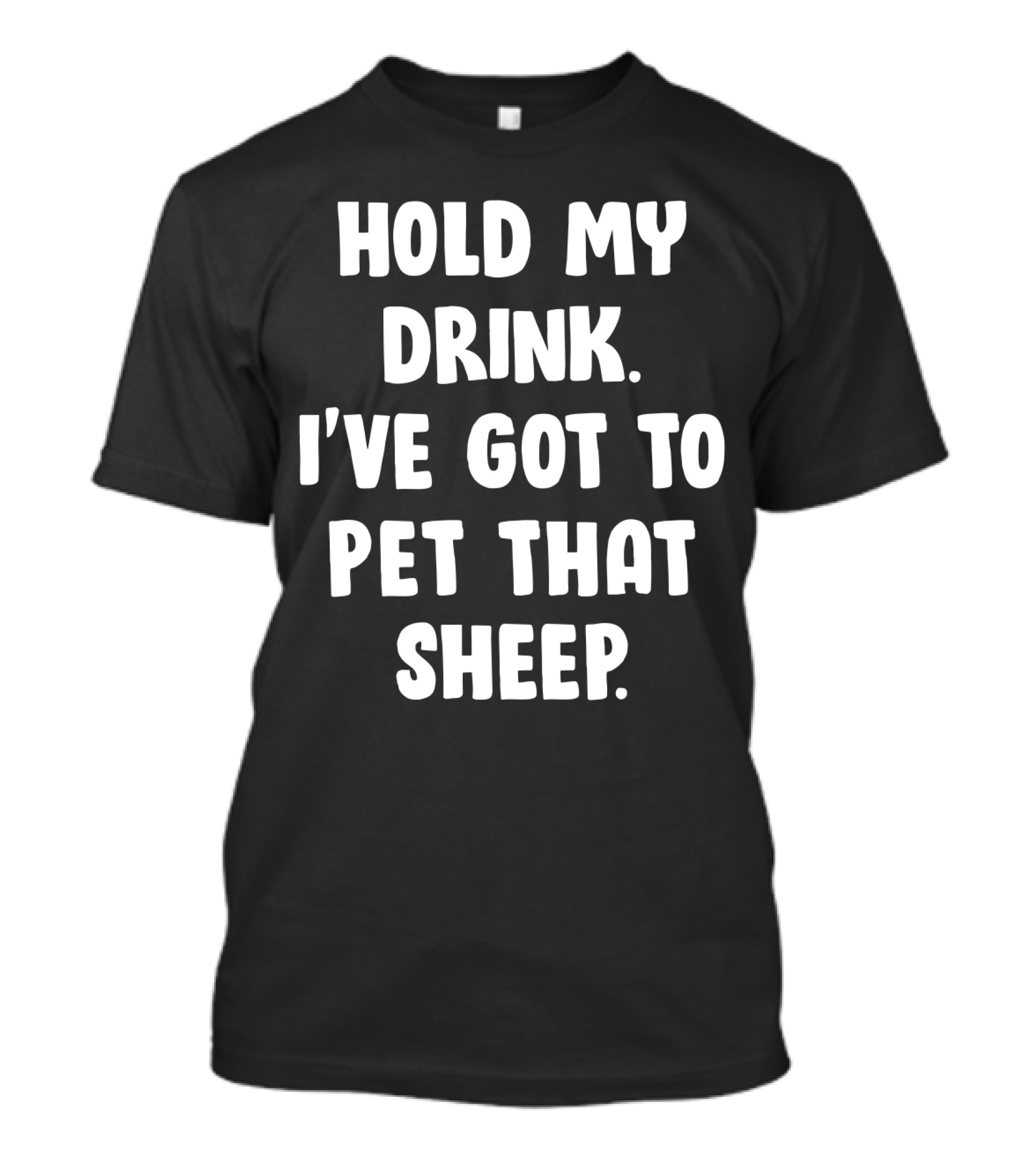 Hold My Drink I've Got To Pet That Sheep Funny Humor Phrase T-Shirt
