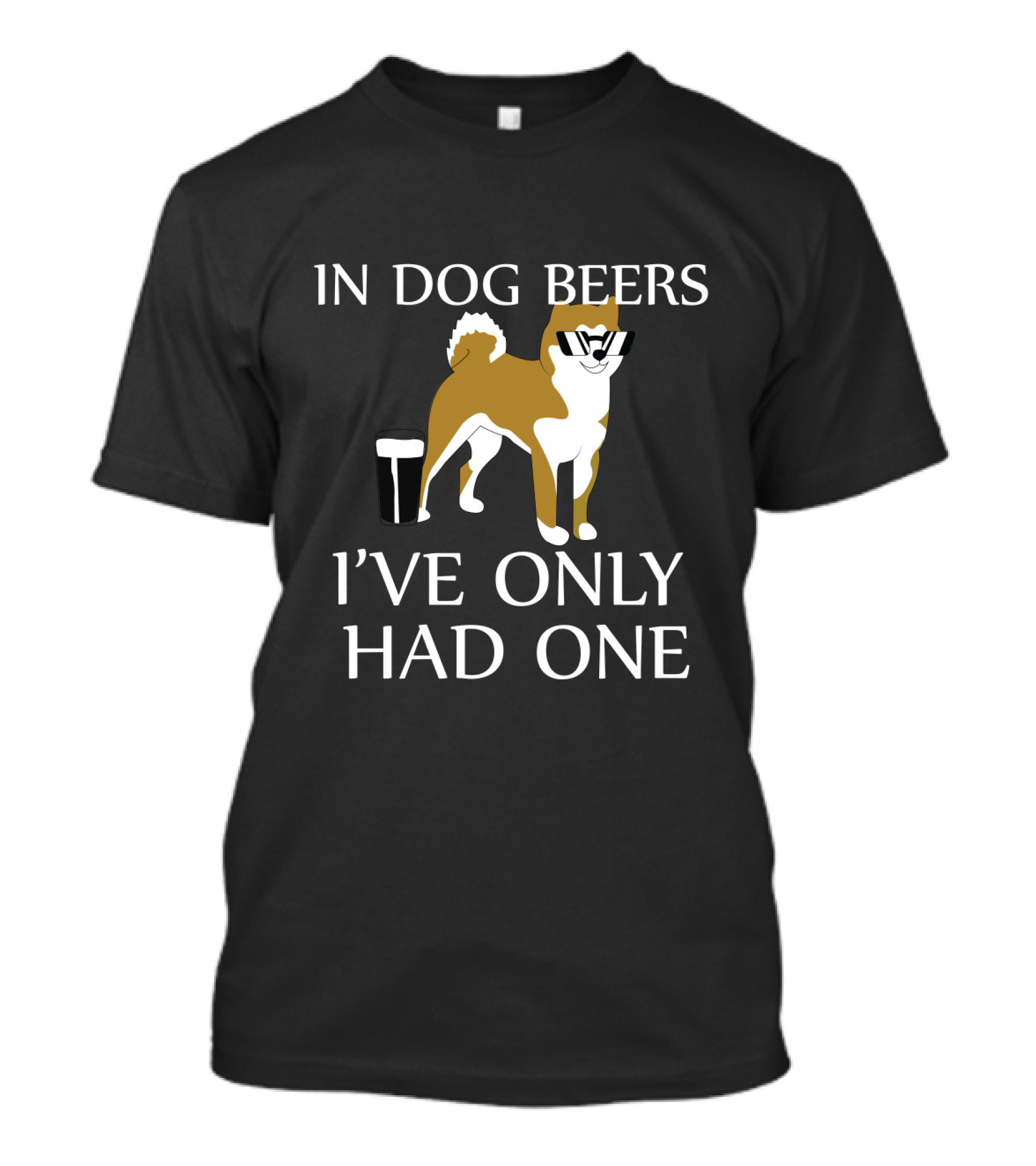 In Dog Beers I've Only Had One Funny Dog With Sunglasses And Beer Glass T-Shirt