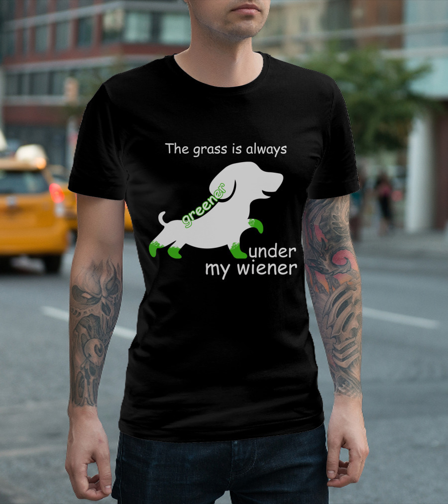 The Grass is Always Greener Under My Wiener Dachshund T-Shirt