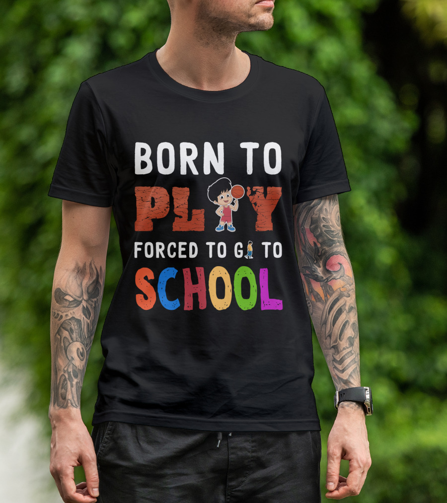Born To Play Basketball Forced To Go To School Playful Kids T-Shirt