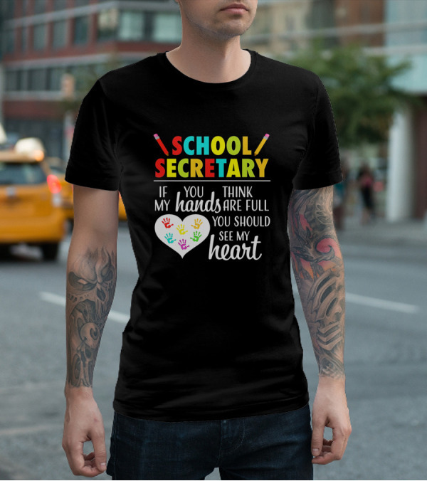 School Secretary If You Think My Hands Are Full You Should See My Heart T-Shirt