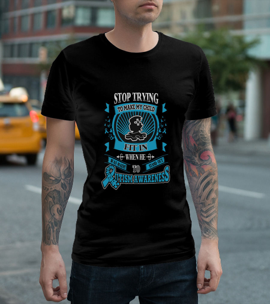 Stop Trying to Make My Child Fit in When He Was Made to Stand Out Autism Awareness T-Shirt