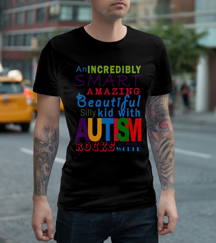 An Incredibly Smart Amazing Beautiful Silly Kid With Autism Rocks My Whole World T-Shirt