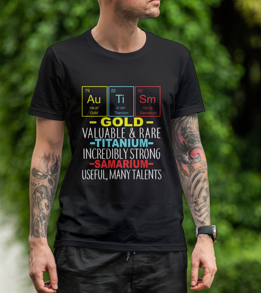 Au Ti Sm Elements Autism Awareness Gold Titanium Samarium Valuable Rare Incredibly Strong Useful Many Talents T-Shirt