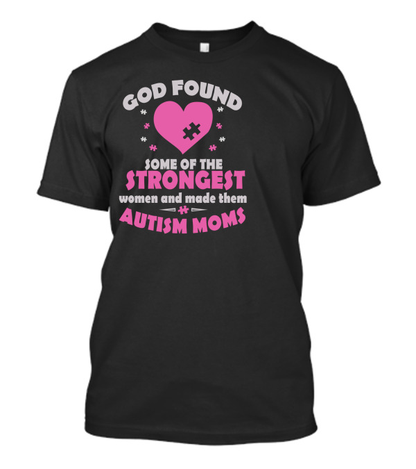 God Found Some Of The Strongest Women And Made Them Autism Moms T-Shirt