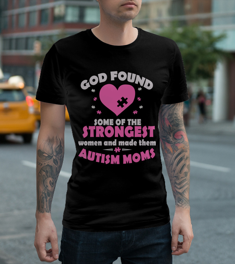 God Found Some Of The Strongest Women And Made Them Autism Moms T-Shirt