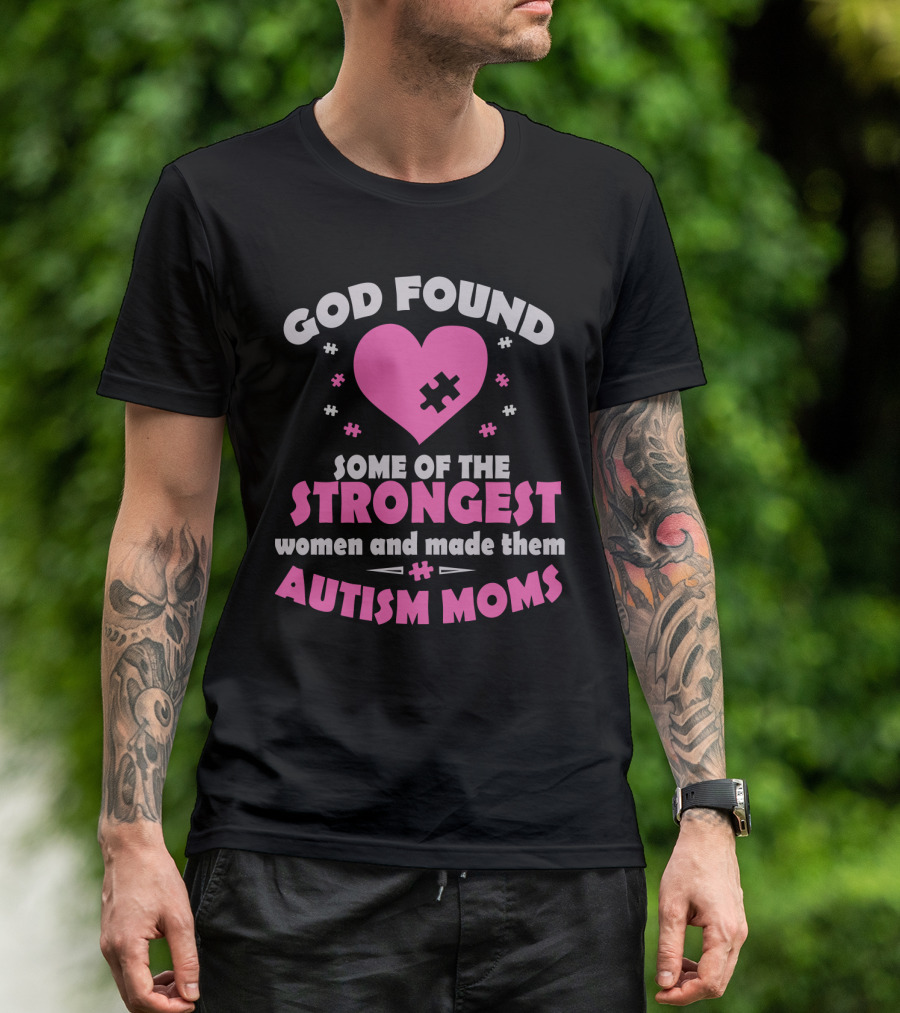 God Found Some Of The Strongest Women And Made Them Autism Moms T-Shirt
