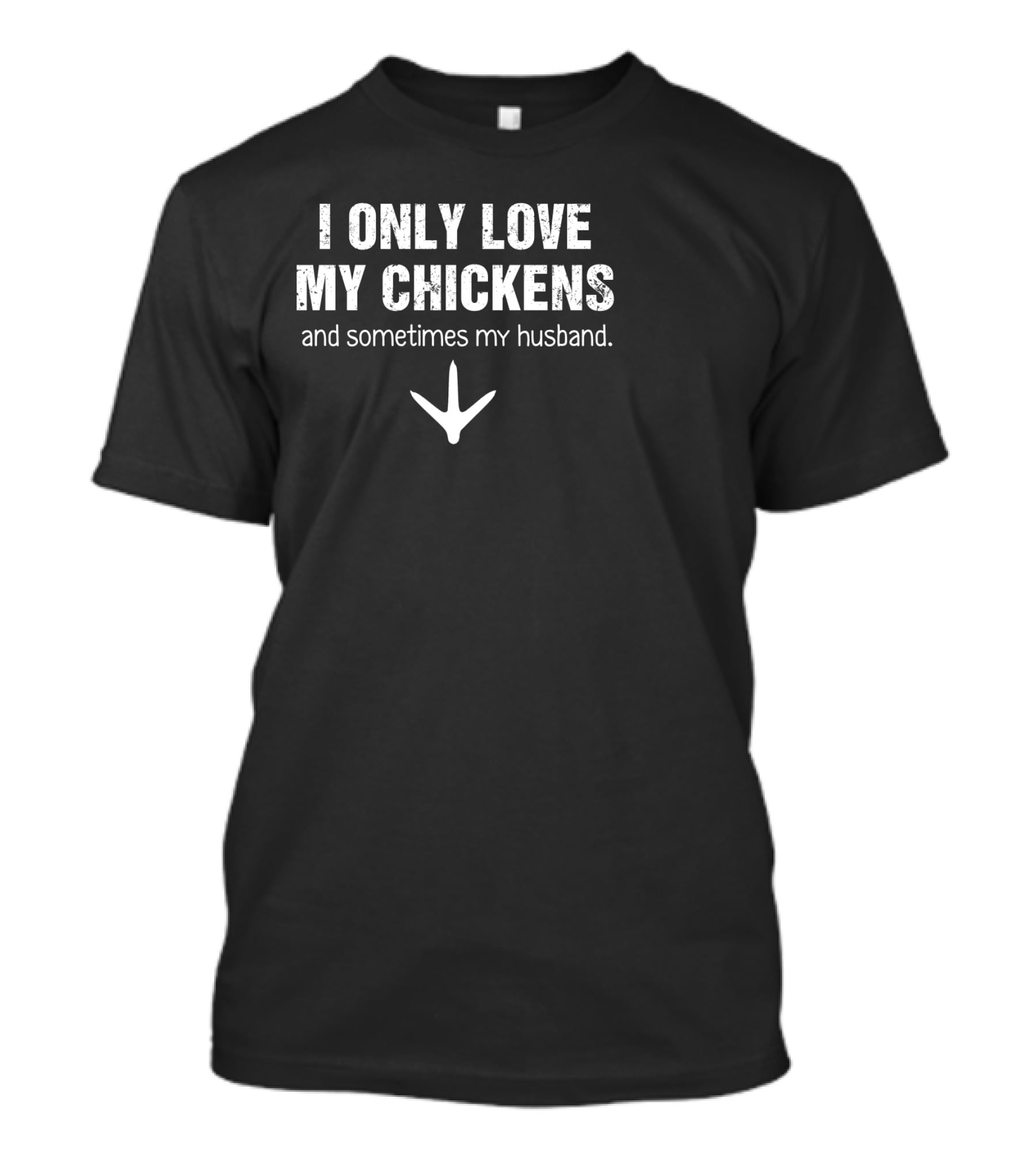 I Only Love My Chickens And Sometimes My Husband With Chicken Footprint T-Shirt