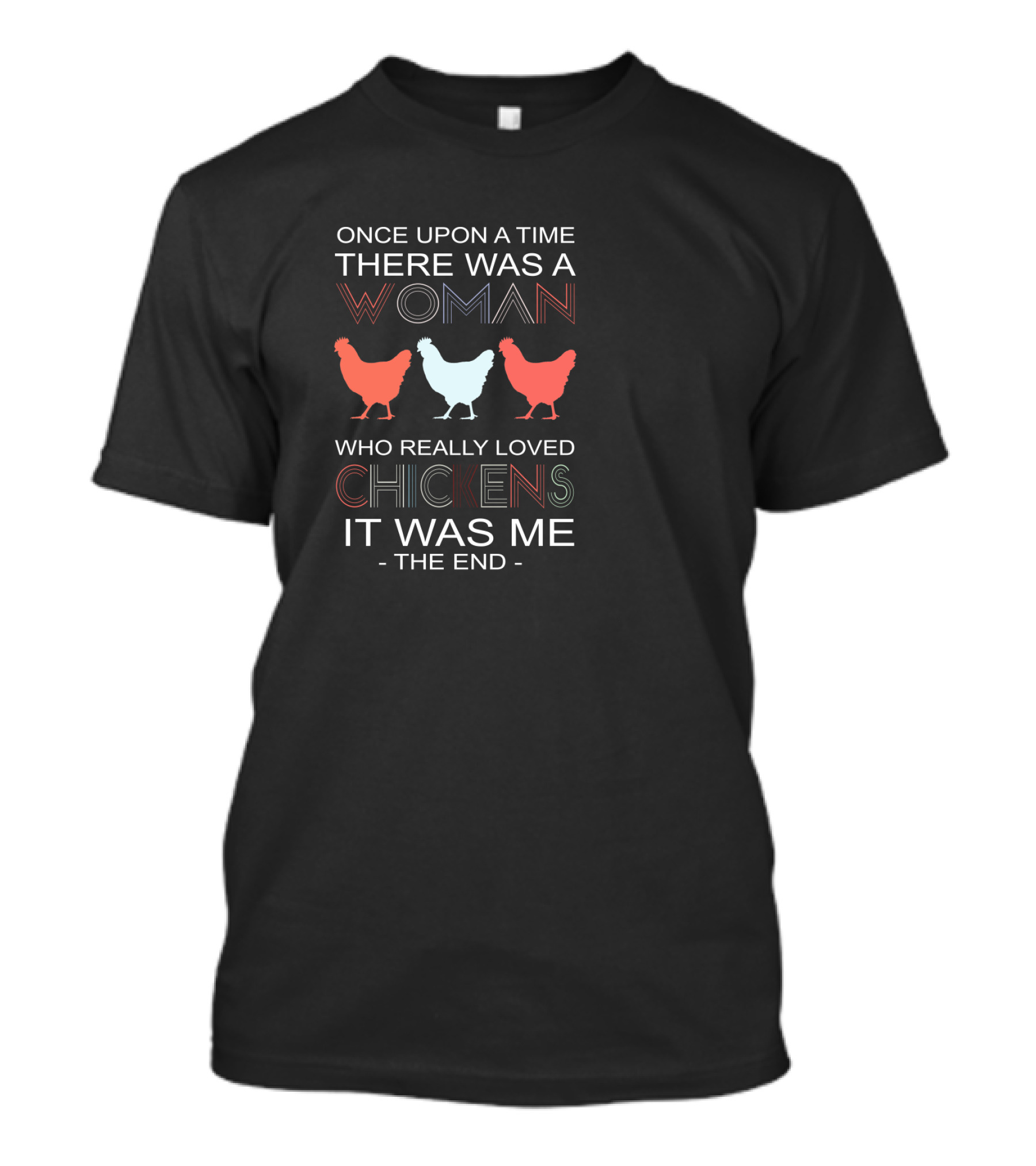 Once Upon A Time There Was A Woman Who Really Loved Chickens It Was Me The End T-Shirt