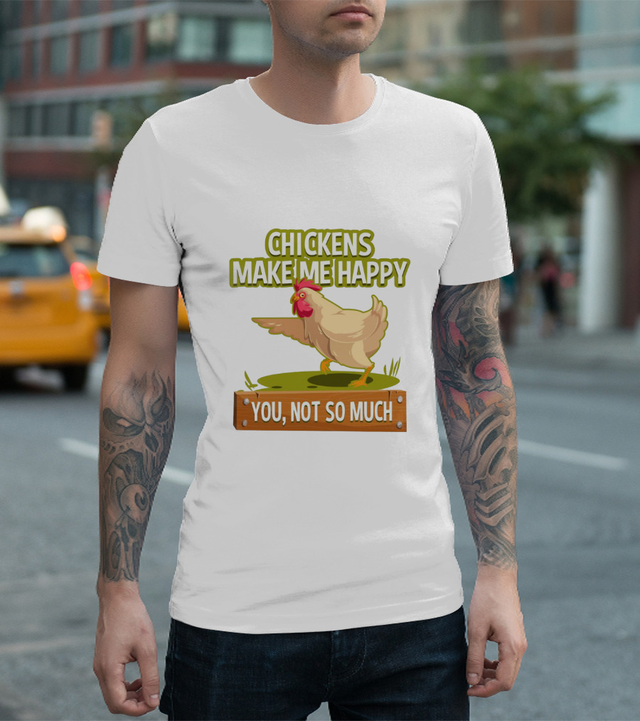 Chickens Make Me Happy You Not So Much Funny Chicken T-Shirt