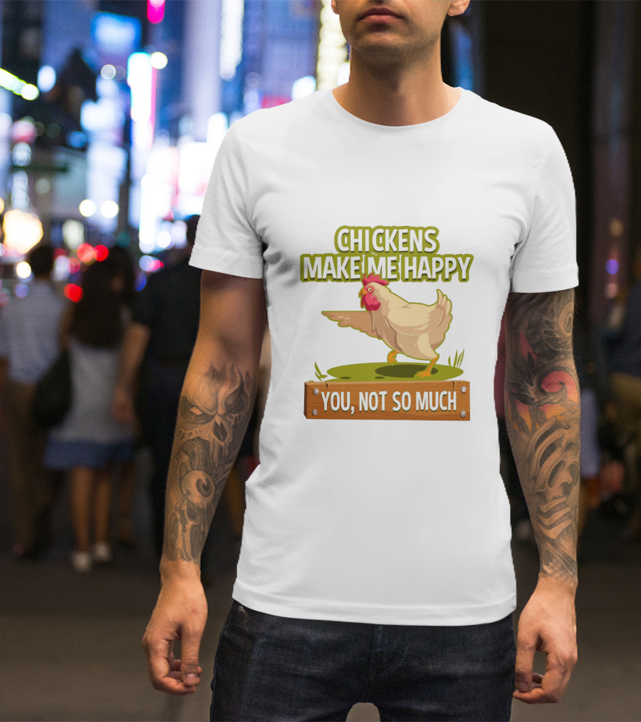 Chickens Make Me Happy You Not So Much Funny Chicken T-Shirt