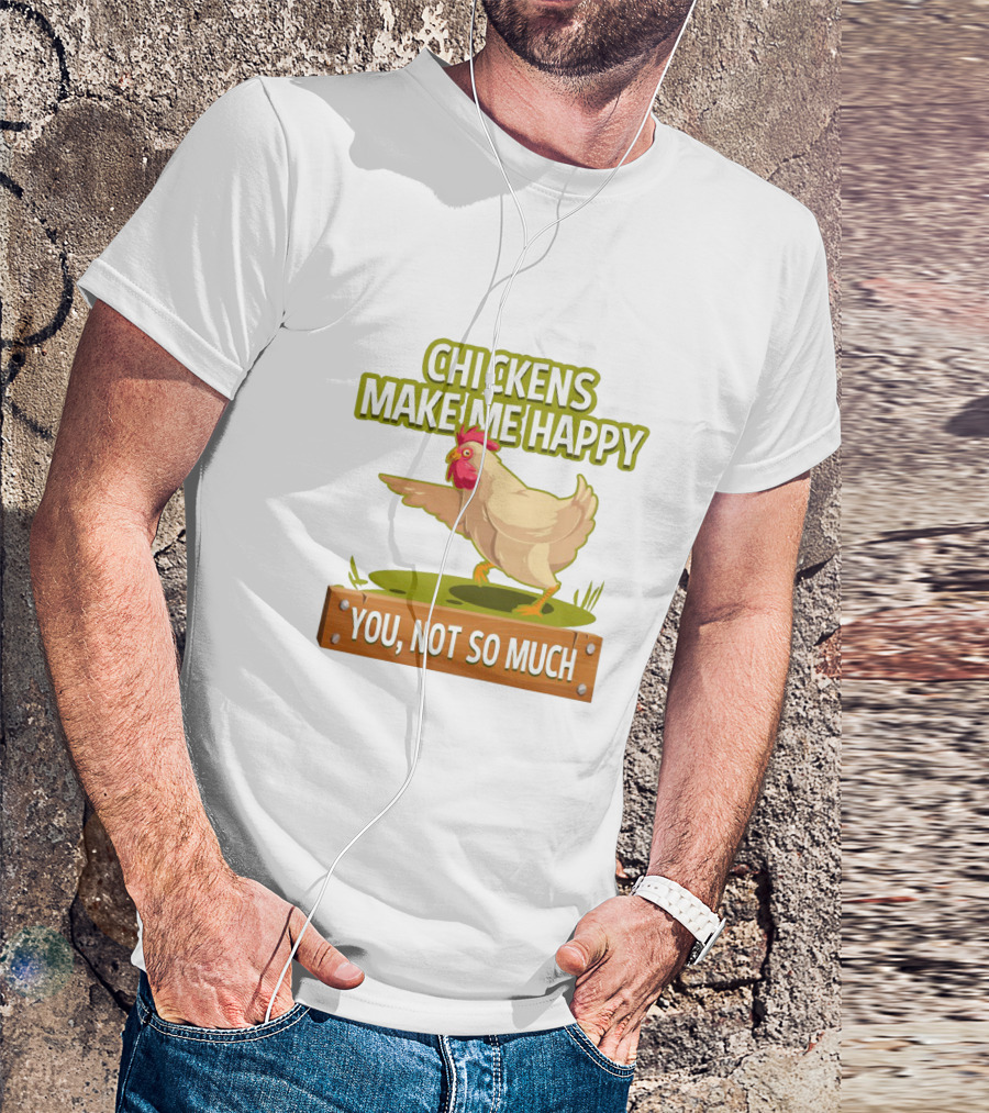 Chickens Make Me Happy You Not So Much Funny Chicken T-Shirt