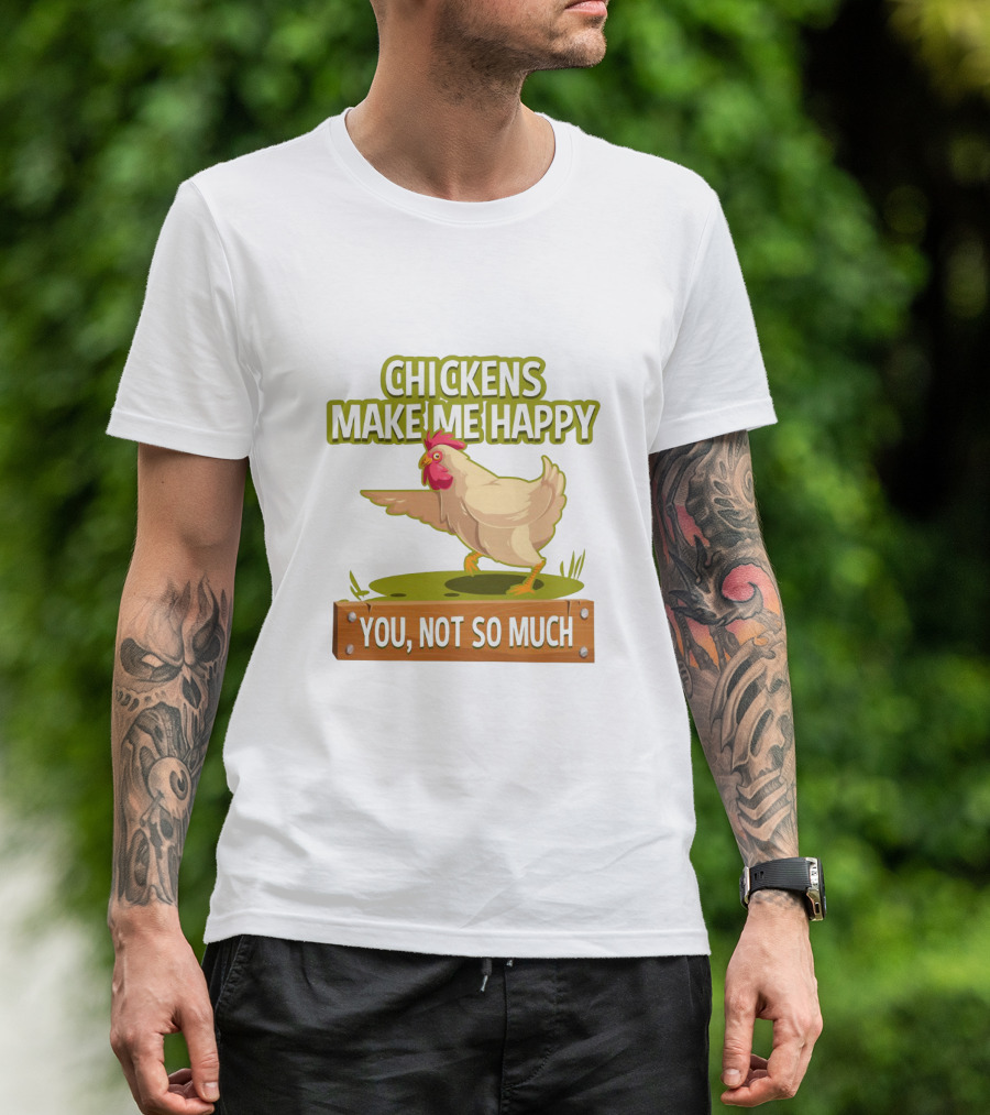 Chickens Make Me Happy You Not So Much Funny Chicken T-Shirt
