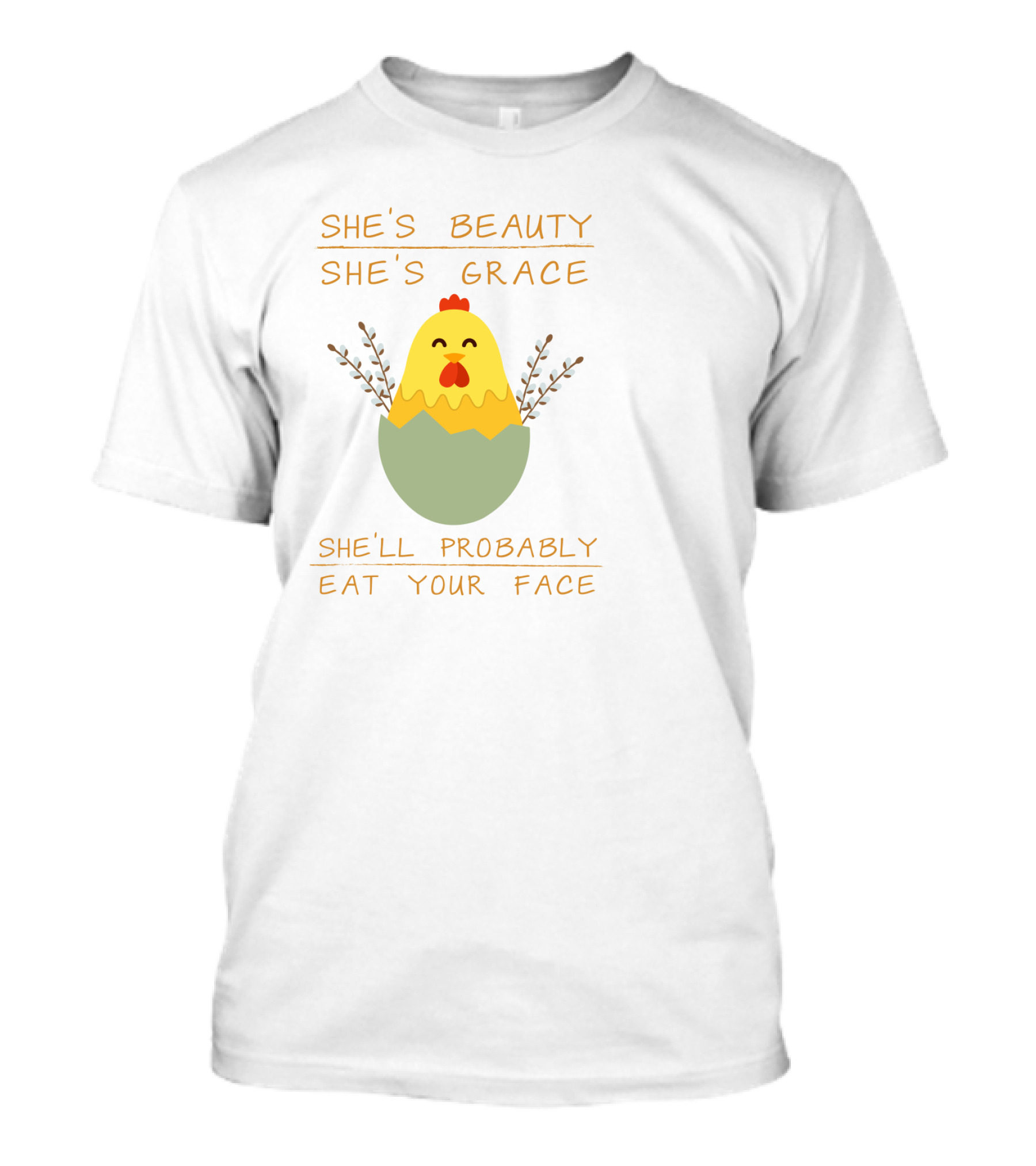 She's Beauty She's Grace Chicken In Egg She'll Probably Eat Your Face T-Shirt