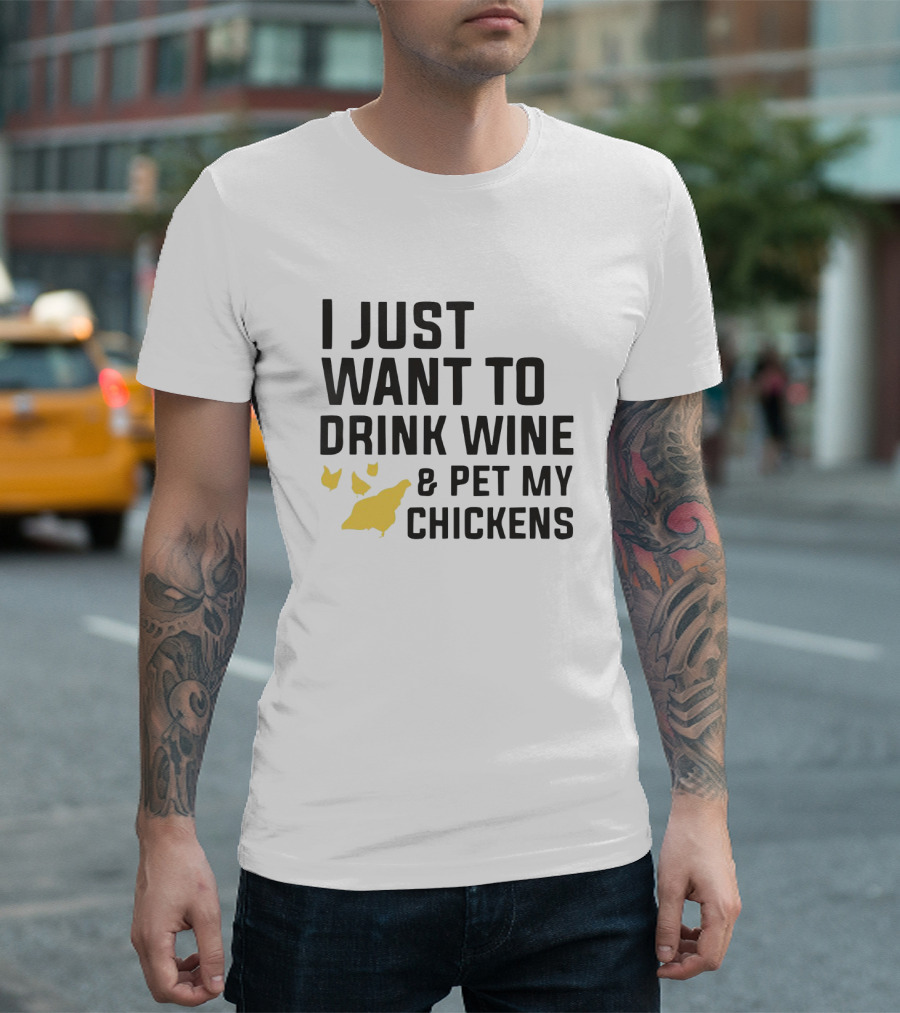 I Just Want to Drink Wine and Pet My Chickens with Yellow Chicken T-Shirt
