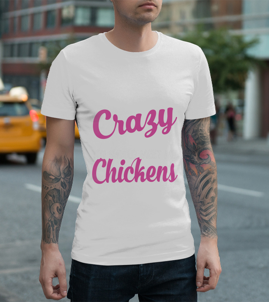 Crazy You Should Meet My Chickens T-Shirt