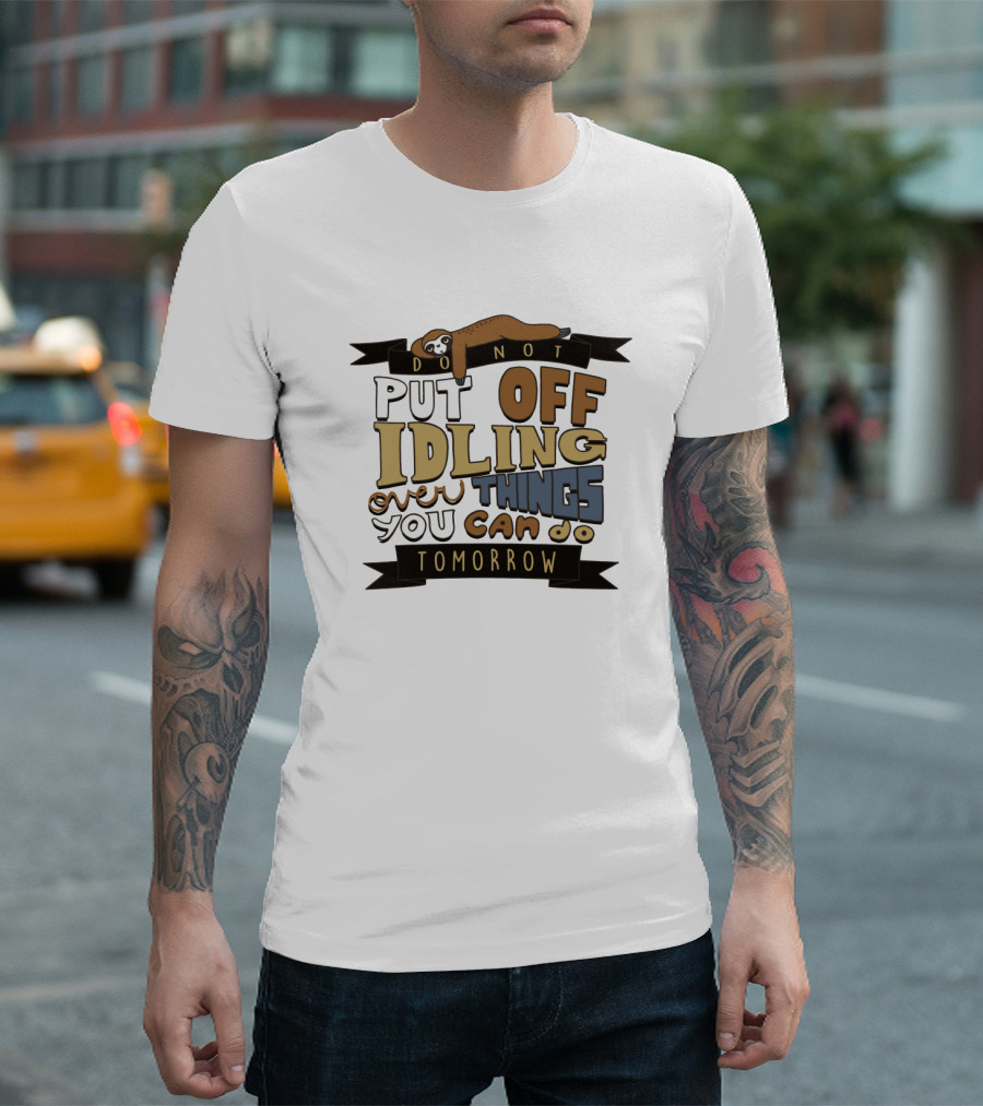 Do Not Put Off Idling Over Things You Can Do Tomorrow Sloth T-Shirt