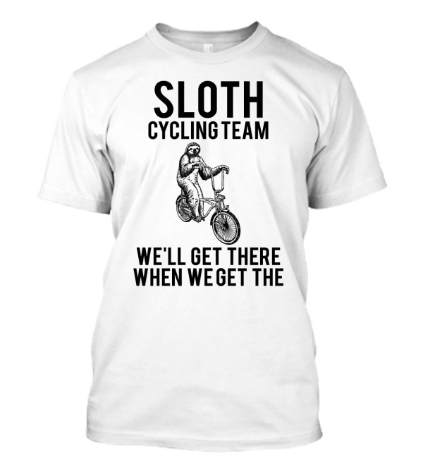 Sloth Cycling Team We'll Get There When We Get There T-Shirt