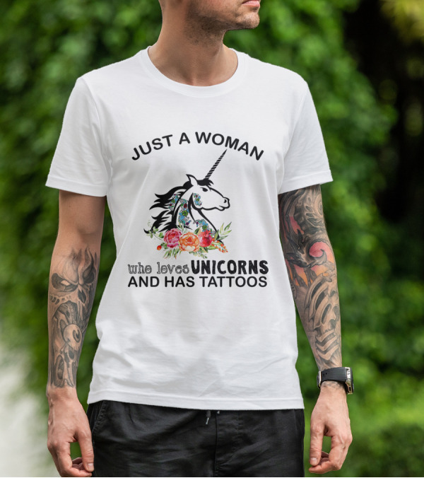 Just A Woman Who Loves Unicorns And Has Tattoos With Floral Accents T-Shirt
